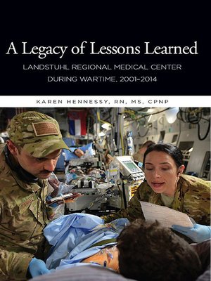 cover image of A Legacy of Lessons Learned: Landstuhi Regional Medical Center During Wartime, 2001-2014